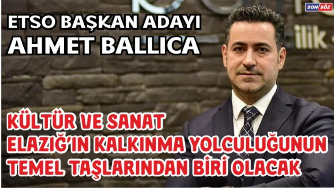 Ballıca: “Kültür ve Sanat, Elazığ’ın Kalkınma Yolculuğunun Temel Taşlarından Biri Olacak”