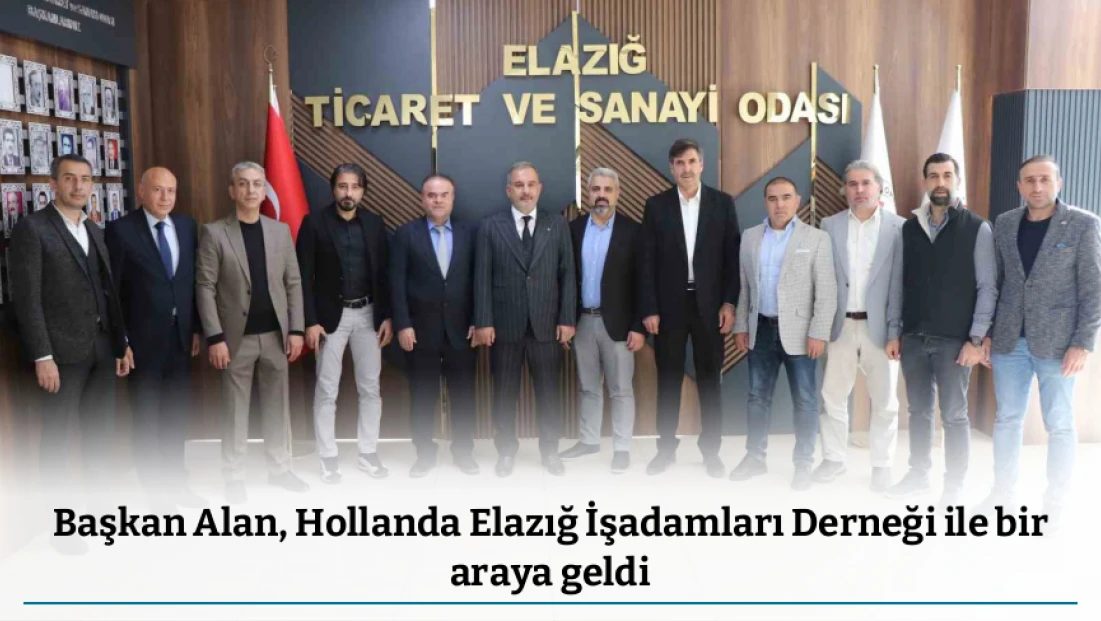 Başkan Alan, Hollanda Elazığ İşadamları Derneği ile bir araya geldi