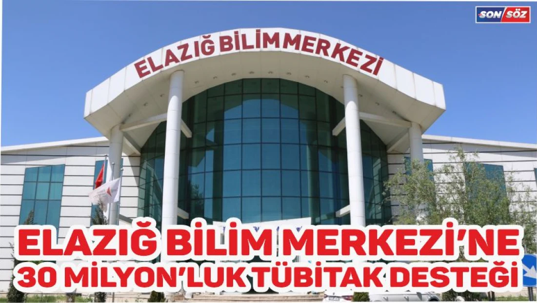 Elazığ Bilim Merkezi’ne 30 Milyon TL’lik TÜBİTAK Desteği