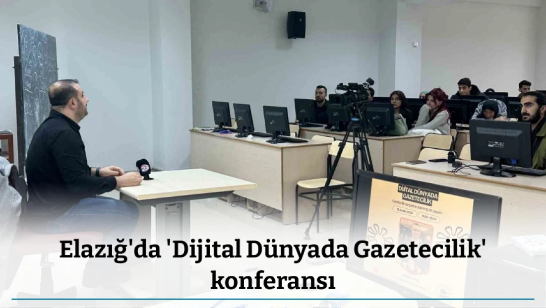 Elazığ'da 'Dijital Dünyada Gazetecilik' konferansı