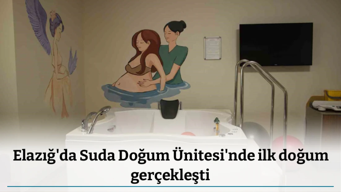 Elazığ'da Suda Doğum Ünitesi'nde ilk doğum gerçekleşti