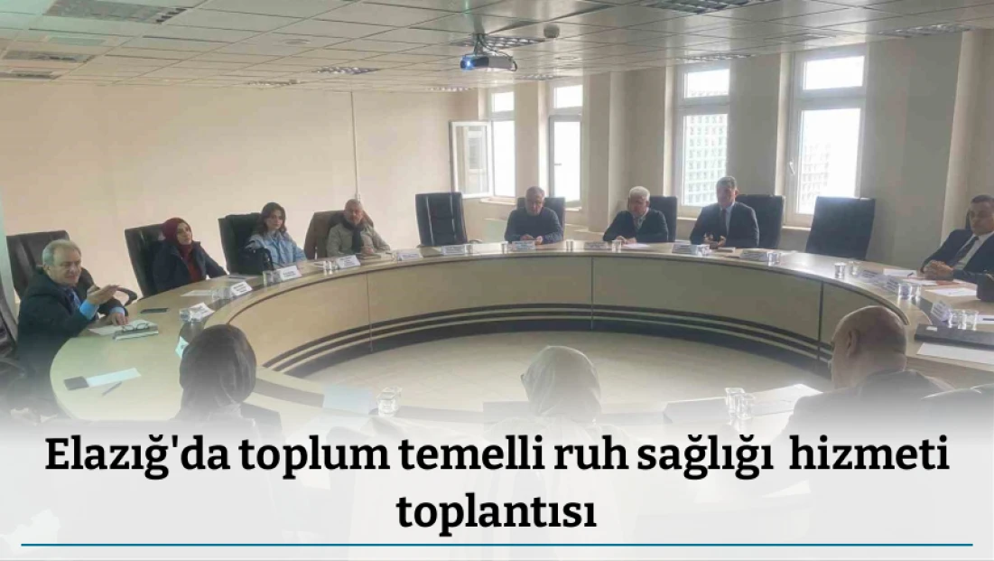 Elazığ'da toplum temelli ruh sağlığı  hizmeti toplantısı