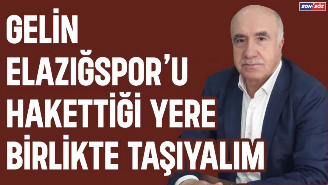 Gelin Elazığspor’u Hakettiği Yere Birlikte Taşıyalım