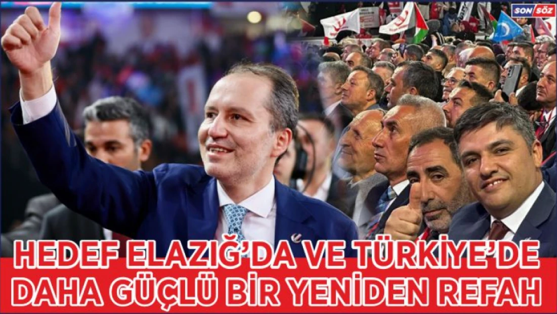 Hedef Elazığ’da ve Türkiye’de daha güçlü bir Yeniden Refah .