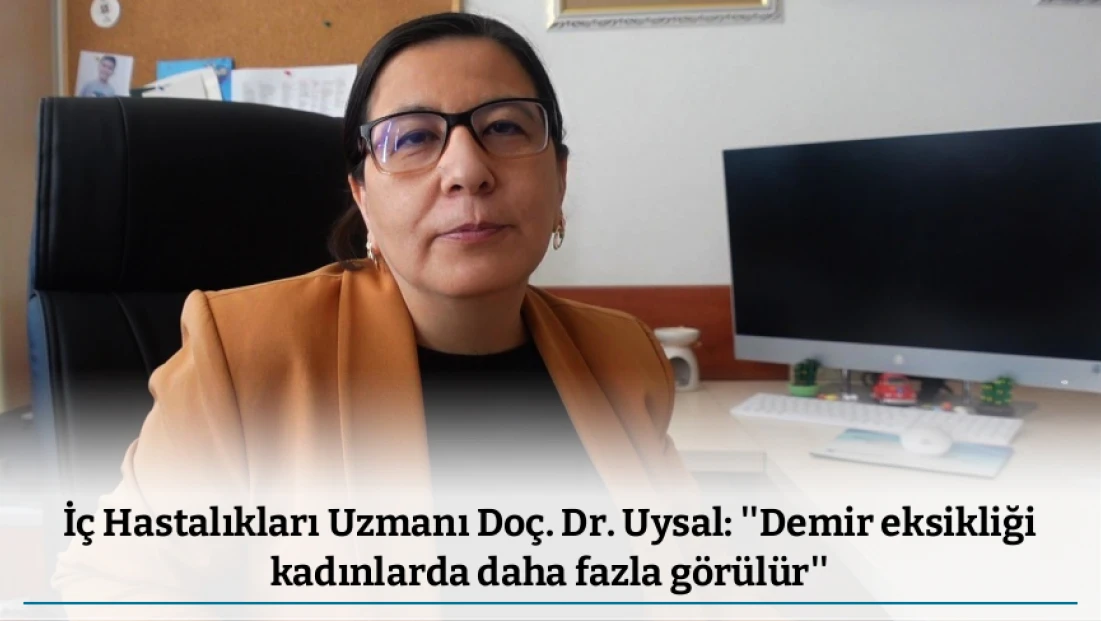 İç Hastalıkları Uzmanı Doç. Dr. Uysal: ''Demir eksikliği kadınlarda daha fazla görülür''