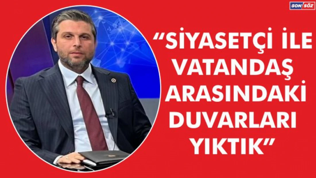 Siyasetçi ile Vatandaş Arasındaki Duvarları Yıktık