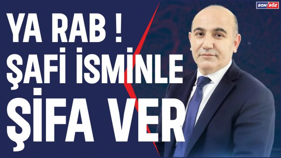 Ya Rab ! Şafi İsminle Şifa Ver