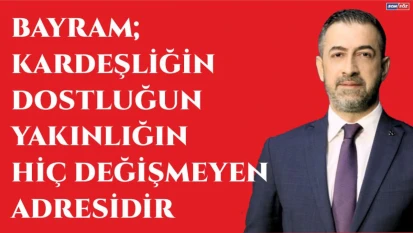 Bayram kardeşliğin, dostluğun ve yakınlığın hiç değişmeyen adresidir.
