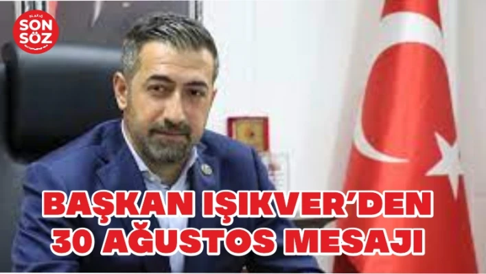 BAŞKAN IŞIKVER'DEN 30 AĞUSTOS MESAJI