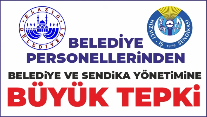 BELEDİYE VE SENDİKA YÖNETİMİNE BÜYÜK TEPKİ