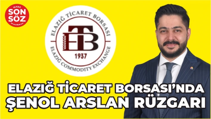 ELAZIĞ TİCARET BORSASI'NDA ŞENOL ARSLAN RÜZGARI 