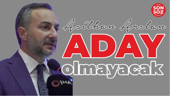 ASİLHAN ARSLAN ADAY OLMAYACAK