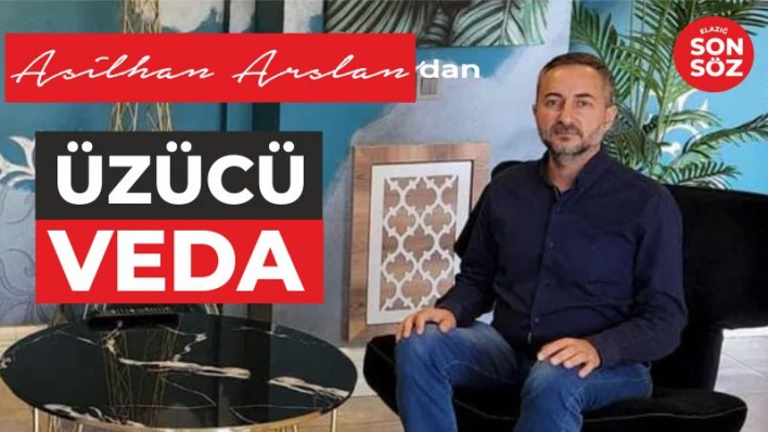 ASİLHAN ARSLAN'DAN ÜZÜCÜ VEDA