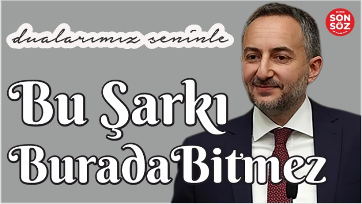 BU ŞARKI BURADA BİTMEZ