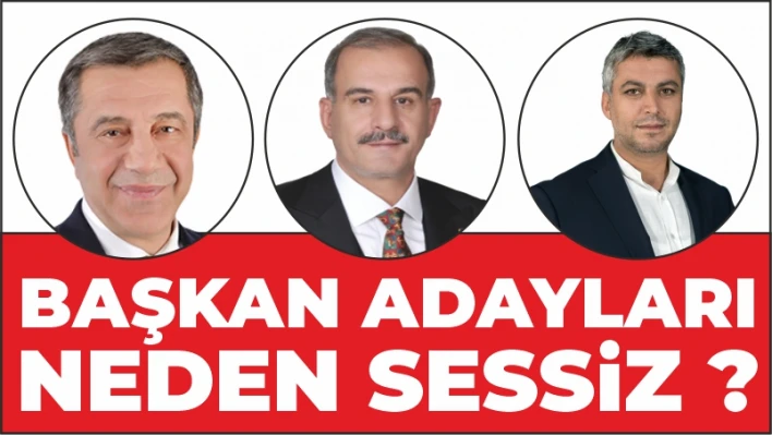 BAŞKAN ADAYLARI NEDEN SESSİZ?