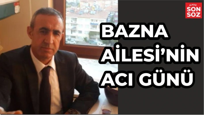 BAZNA AİLESİ'NİN ACI GÜNÜ