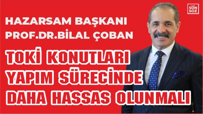 TOKİ Konutları Yapım Sürecinde Daha Hassas Olunmalı