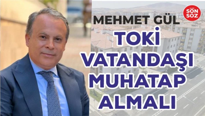 'TOKİ, VATANDAŞI MUHATAP ALMALI'