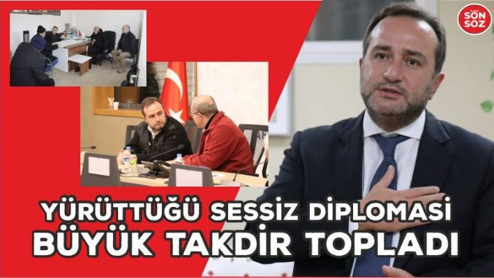 YÜRÜTTÜĞÜ SESSİZ DİPLOMASİ BÜYÜK TAKDİR TOPLADI 