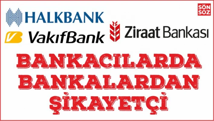 BANKACILARDA BANKALARDAN ŞİKAYETÇİ