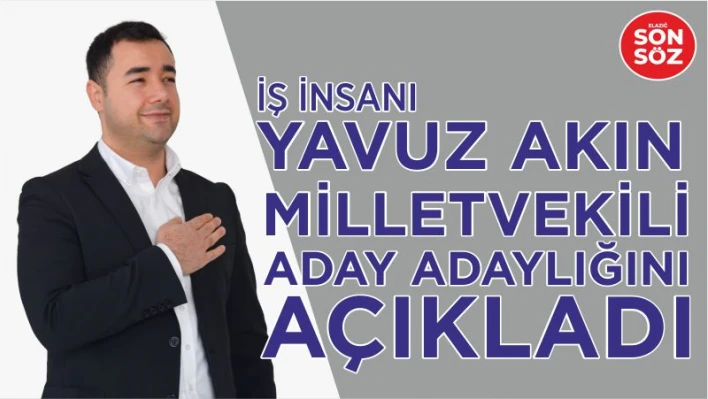 İŞ İNSANI AKIN, MİLLETVEKİLİ ADAYLIĞINI AÇIKLADI