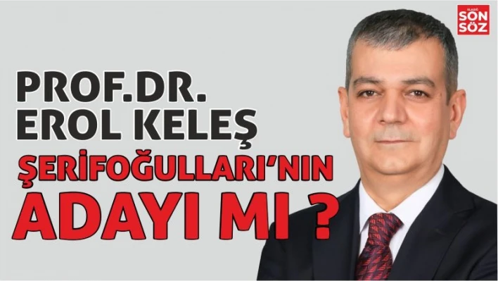 EROL KELEŞ ŞERİFOĞULLARI'NIN ADAYI MI?