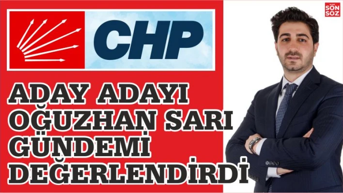 CHP'Lİ ADAY ADAYI SARI GÜNDEMİ DEĞERLENDİRDİ!