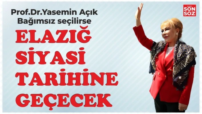 ELAZIĞ SİYASİ TARİHİNE GEÇECEK !