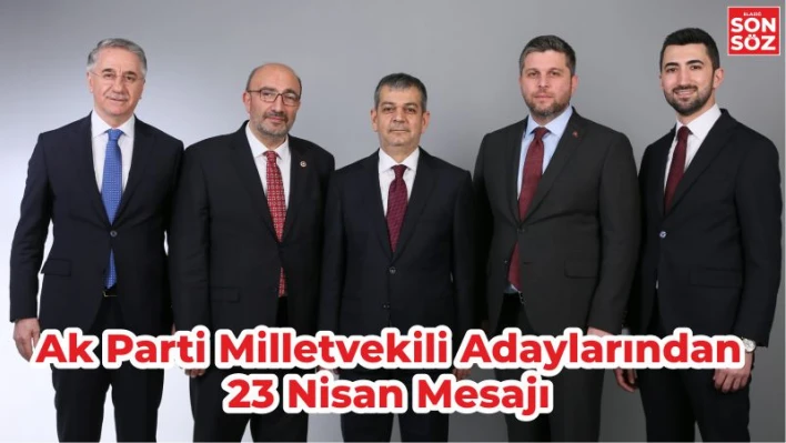 AK Parti Elazığ Milletvekili Adaylarından 23 Nisan Mesajı