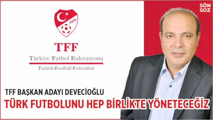 TÜRK FUTBOLUNU HEP BİRLİKTE YÖNETECEĞİZ