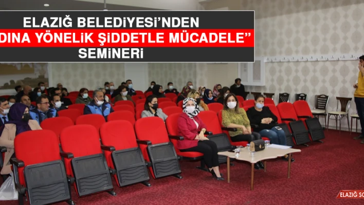 Elazığ Belediyesi'nden 'Kadına Yönelik Şiddetle Mücadele' Semineri