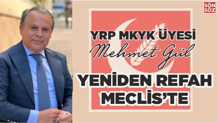 YRP MKYK ÜYESİ MEHMET GÜL: YENİDEN REFAH MECLİS'TE 