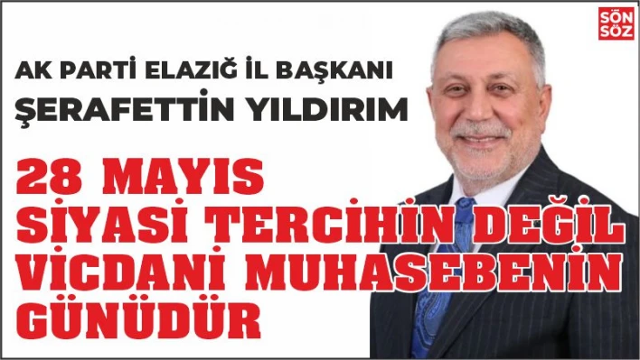 28 MAYIS SİYASİ TERCİHİN DEĞİL, VİCDANİ MUHASEBENİN GÜNÜDÜR