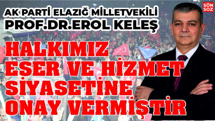 'HALKIMIZ, ESER VE HİZMET SİYASETİNE ONAY VERMİŞTİR'