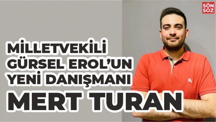 GÜRSEL EROL'UN DANIŞMANLIĞINA MERT TURAN GETİRİLDİ