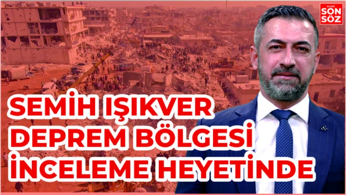 Milletvekili Işıkver Deprem Bölgesi İnceleme Heyetinde Yer Aldı