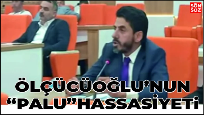 Ölçücüoğlu'nun Palu hassasiyeti