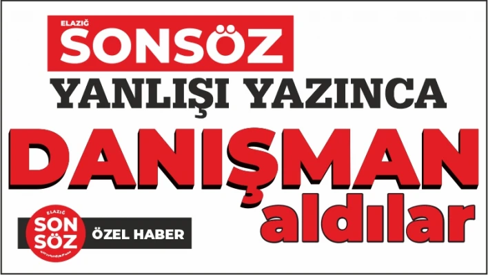 SONSÖZ HATALARI YAZINCA DANIŞMAN ALDILAR 