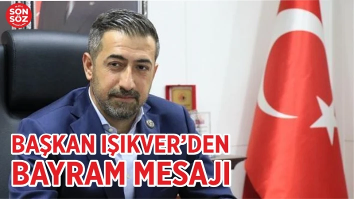 BAŞKAN IŞIKVER'DEN BAYRAM MESAJI