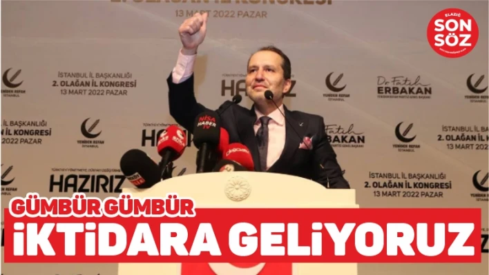 GÜMBÜR GÜMBÜR İKTİDARA GELİYORUZ