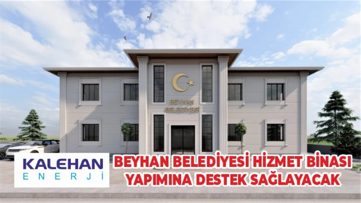 KALEHAN ENERJİ BEYHAN BELEDİYESİ HİZMET BİNASI YAPIMINA DESTEK SAĞLAYACAK