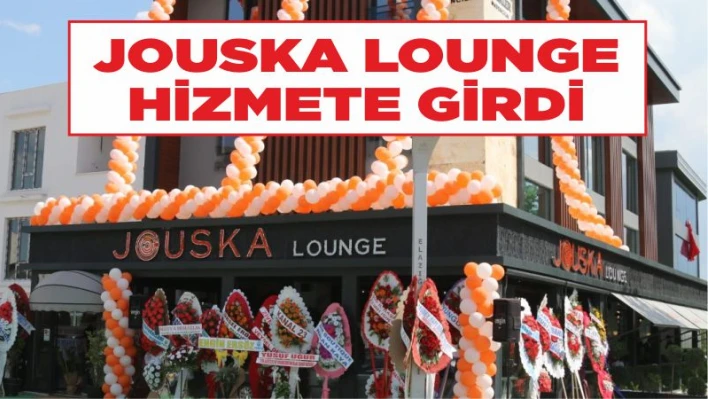 JOUSKA LOUNGE HİZMETE GİRDİ