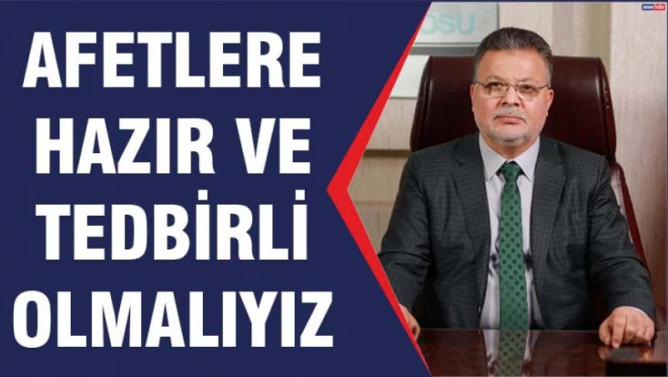Afetlere hazır ve tedbirli olmalıyız.