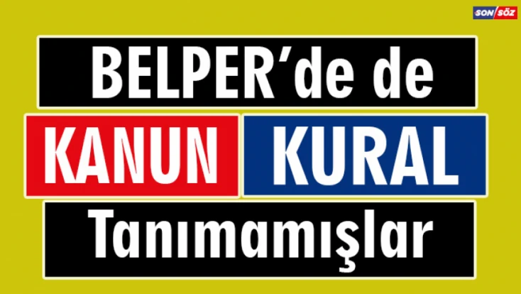 BELPER’de de Kanun ve Kural Tanımamışlar