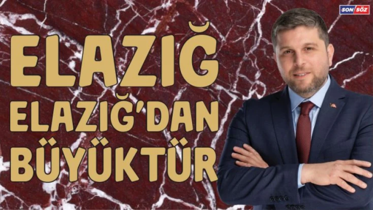 Elazığ, Elazığ'dan Büyüktür