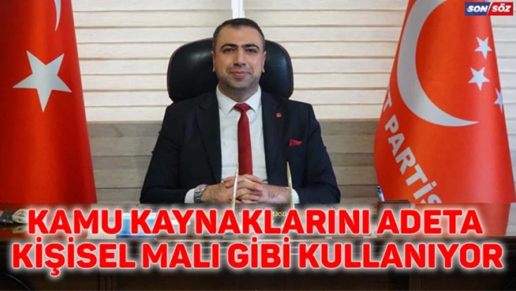 Kamu Kaynaklarını Adeta Kişisel Malı Gibi Kullanıyor