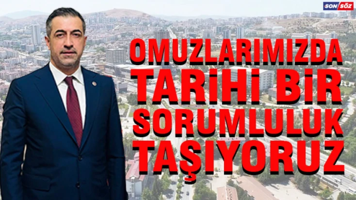 Omuzlarımızda Tarihi Bir Sorumluluk Taşıyoruz