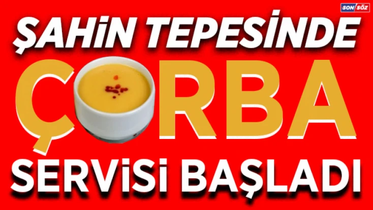 Şahin Tepesi Tesislerinde Çorba Servisi Başladı