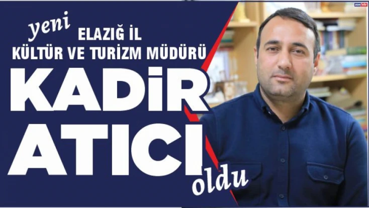 Yeni Elazığ İl Kültür ve Turizm Müdürü Kadir Atıcı oldu.