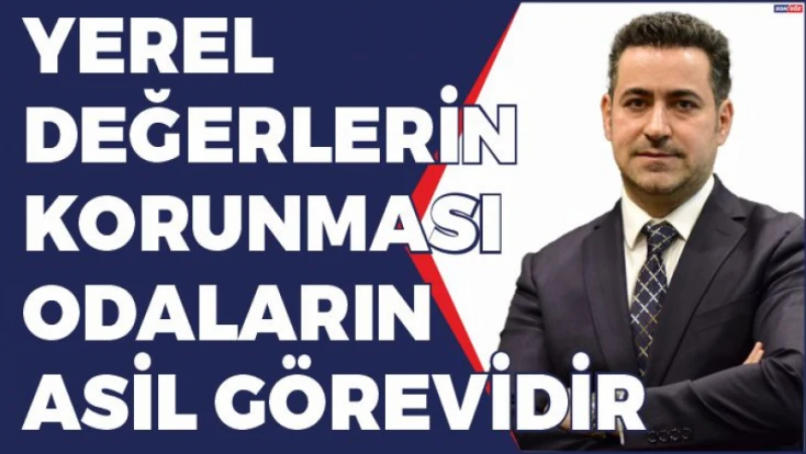 Yerel Değerlerin Korunması Odaların Asli Görevidir